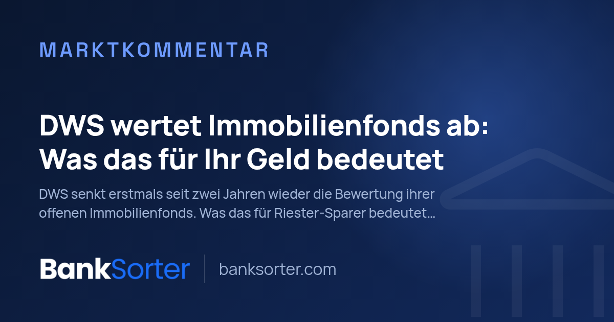 DWS wertet Immobilienfonds ab: Was das für Ihr Geld bedeutet